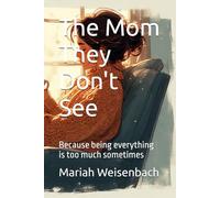 The Mom They Don't See: Because being everything is too much sometimes
