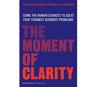 The Moment of Clarity: Using the Human Sciences to Solve Your Hardest Business Problems.