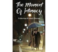 The Moment Of Intimacy: Collection Of Short Stories