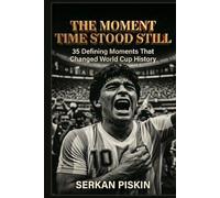 THE MOMENT TIME STOOD STILL: 35 Defining Moments That Changed World Cup History