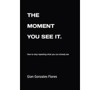 THE MOMENT YOU SEE. IT: How to stop repeating what you can already see