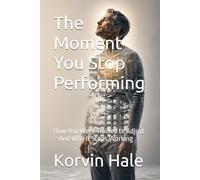 The Moment You Stop Performing: How You Were Trained to Adjust-And Why It Stops Working
