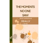 The Moments no One Saw - What Motherhood REALLY Felt like: A Beautiful Cool Notebook for Moms | Journal & Notebooks | Best Gift Idea | Keep These Memories Forever
