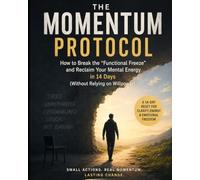 The Momentum Protocol: How to Break the "Functional Freeze" and Reclaim Your Mental Energy in 14 Days (Without Relying on Willpower).