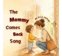 The Mommy Comes Back Song: A Soothing Story for Toddler Separation Anxiety, Gentle Goodbyes, and Learning That Mommy Always Comes Back