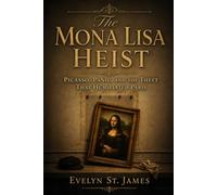 The Mona Lisa Heist: Picasso, Panic, and the Theft That Humiliated Paris