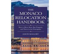 The Monaco Relocation Handbook: How to Move, Rent, Buy Property, and Thrive in the Principality