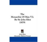 The Monarchie of Man V2: By Sir John Eliot (1879) Eliot, John (Auteur)