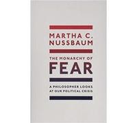 The Monarchy of Fear - Nussbaum Martha C. Ernst Freund Distinguished Service Professor of Law and Ethics University of Chicago - Oxford University Press - Nussbaum Martha C. Ernst Freund Distinguished