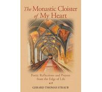 The Monastic Cloister of My Heart: Poetic Reflections and Prayers from the Edge of Life