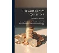 The Monetary Question: An Essay Which Obtained The Prize Offered By Sir H. M. Meysey-Thompson, Bart., At The Paris Monetary Congress Of 1889