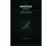 The Monetized Mind: Why Your Income Isn’t Growing - and the Psychology System to Turn Your Skills, Identity, and Value into Real Income and Scalable Opportunities