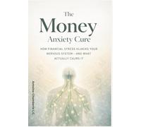 THE MONEY ANXIETY CURE BOOK: How Financial Stress Hijacks Your Nervous System - and What Act