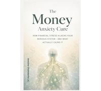 THE MONEY ANXIETY CURE BOOK: How Financial Stress Hijacks Your Nervous System - and What Act