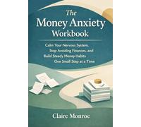 The Money Anxiety Workbook: Calm Your Nervous System, Stop Avoiding Finances, and Build Steady Money Habits One Small Step at a Time