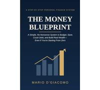 The Money Blueprint: A Simple, No-Nonsense System to Budget, Save, Crush Debt, and Build Real Wealth-Even If You're Starting From Zero
