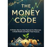 THE MONEY CODE: A Simple, Step-by-Step Playbook for Millennials to Build Wealth and Master Their Finances.