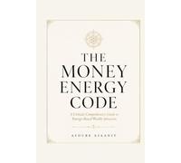 The Money Energy Code: Rewire Your Mind for Wealth, Break Limiting Beliefs, and Attract Financial Abundance: A Science-Based Guide to Energetic ... Mindset, and Lasting Financial Transformation