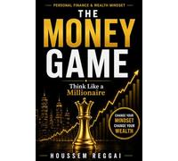 The Money Game, Think Like a Millionaire: How to Master the Rules of Wealth, Rewire Your Money Mindset, and Achieve Financial Freedom