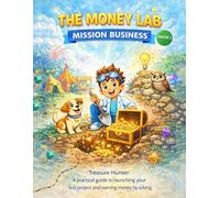 The Money Lab: Mission Business: Treasure Hunter: A Practical Guide To Launching Your First Project And Earning Money By Solving