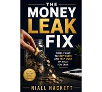 The Money Leak Fix: Simple Ways to Stop Waste and Keep More of What You Earn