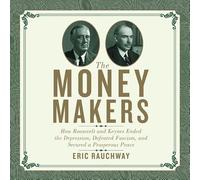 The Money Makers: How Roosevelt and Keynes Ended the Depression, Defeated Fascism, and Secured a Prosperous Peace