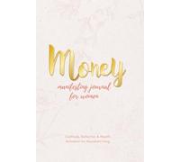 The Money Manifesting Journal: A Feminine Abundance Workbook for Women to Attract Wealth, Release Limiting Beliefs, and Step into Your Wealthy Woman Identity