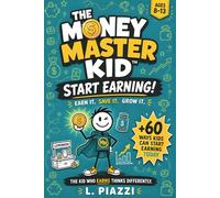 The Money-Master Kid™: Start Earning!: Essential Money Skills for Young Teens and Children: Learn Why Money Is Important for Kids | Earn, Save, and Spend Smart + 60 Simple Ways to Start Earning
