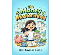 The Money Mastermind: A Fun Guide to Earning, Saving and Investing for Kids! Discover Simple Steps to Build a Bright Financial Future-Perfect for Ages 8-12