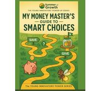 The Money Master's Guide to Smart Choices (Financial Literacy)-: The Young Innovators' Power-Up Series