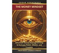 THE MONEY MINDSET: Advanced Mental Reprogramming to Activate Power, Wealth, and Freedom
