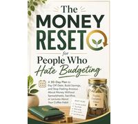 The Money Reset for People Who Hate Budgeting: A 30-Day Plan to Pay Off Debt, Build Savings, and Stop Feeling Anxious About Money Without Spreadsheets, Sacrifice, or Lectures About Your Coffee Habit