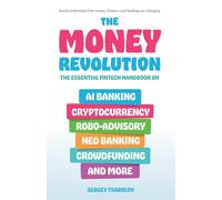 The Money Revolution: The Essential Fintech Handbook on AI Banking, Cryptocurrency, Robo-Advisory, Neo Banking, Crowdfunding, And More