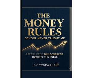 The Money Rules School Never Taught Me: Escape Debt. Build Wealth. Rewrite the Rules.