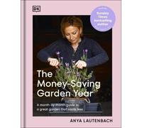 The Money-Saving Garden Year: A Month-by-month Guide to a Great Garden that
