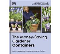 The Money-Saving Gardener Containers How to Create a Year-round Container Garden for Less - Anya Lautenbach - DK - ebook (ePub) - Livre