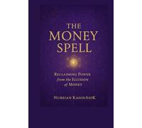 The Money Spell: Reclaiming Power From The Illusion Of Money
