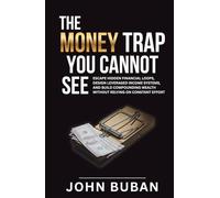 The Money Trap You Cannot See: Escape hidden financial loops, design leveraged income systems, and build compounding wealth without relying on constant effort
