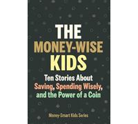 The Money-Wise Kids: Ten Stories About Saving, Spending Wisely, and the Power of a Coin: A Financial Literacy Story Collection for Children Ages 6-12
