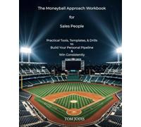 The Moneyball Approach Workbook for Sales People: Practical tools, Templates, & Drills to Build Your Personal Pipeline & Win Consistently