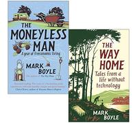 The Moneyless Man A Year of Freeconomic Living & The Way Home: Tales from a life without technology By Mark Boyle 2 Books Collection Set