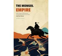The Mongol Empire: How a Steppe Confederation Conquered and Then Governed Half the World