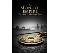The Mongol Empire The First Global Age: Trade Ideas and Plague in the Age of Genghis Khan