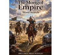 The Mongol Empire Word Search: 100 Large Print Puzzles Featuring Genghis Khan, the Golden Horde, Kublai Khan, and the Largest Contiguous Empire in Human History