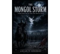 The Mongol Storm: Genghis Khan and the Army That Shook the World