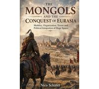 The Mongols and the Conquest of Eurasia: Mobility, Organization, Terror and Political Integration of Huge Spaces