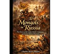 The Mongols in Russia: The History of the Golden Horde’s Campaigns against the Medieval Russians