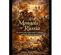 The Mongols in Russia: The History of the Golden Horde’s Campaigns against the Medieval Russians