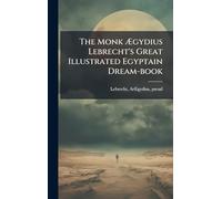 The Monk Ã gydius Lebrecht's Great Illustrated Egyptain Dream-book