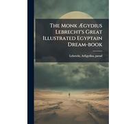 The Monk Ã gydius Lebrecht's Great Illustrated Egyptain Dream-book